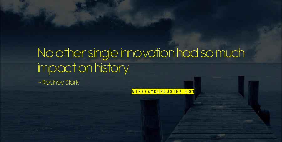 Forgetting Friends Birthday Quotes By Rodney Stark: No other single innovation had so much impact