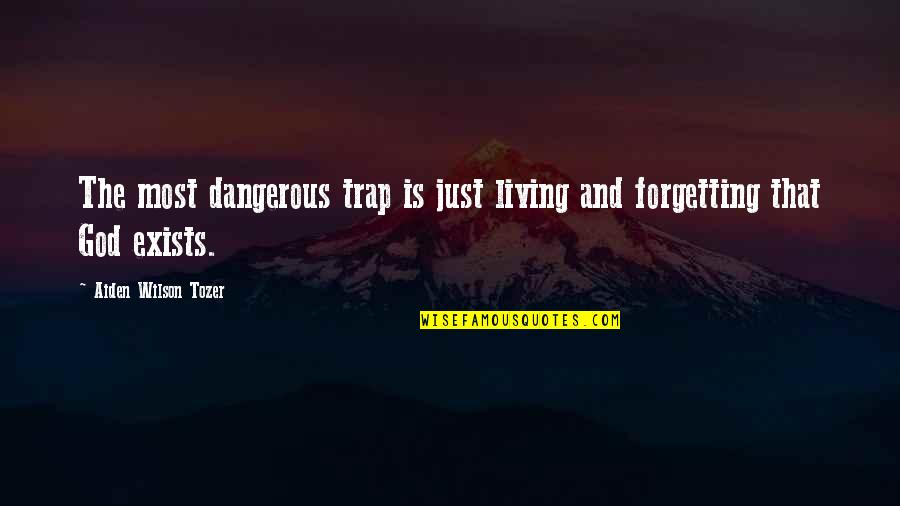 Forgetting God Quotes By Aiden Wilson Tozer: The most dangerous trap is just living and