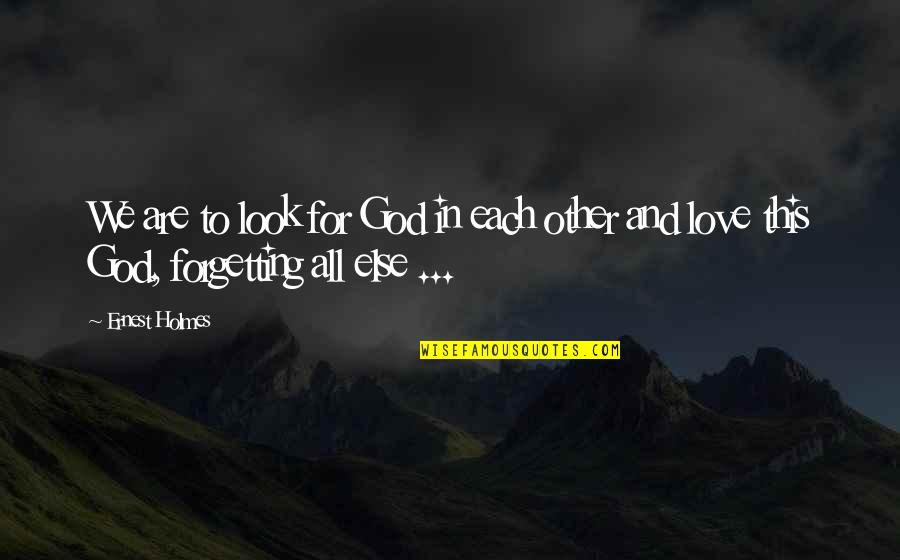 Forgetting God Quotes By Ernest Holmes: We are to look for God in each