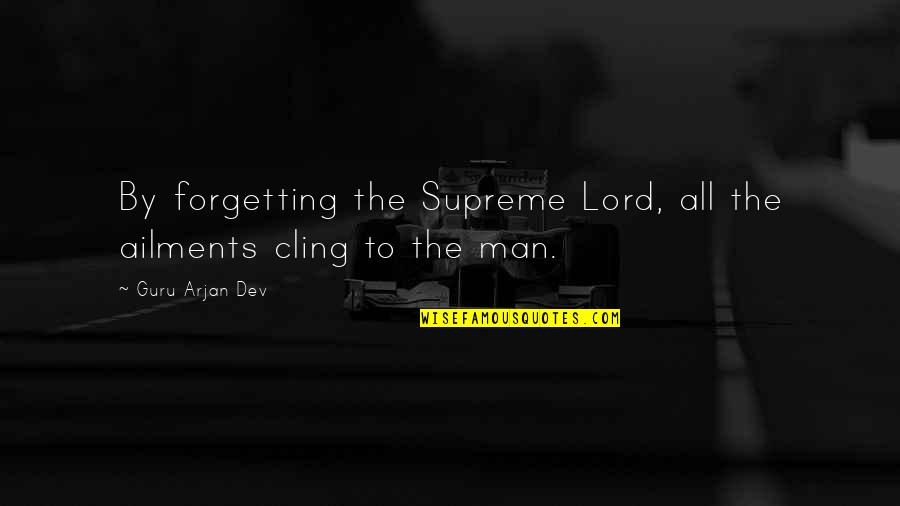 Forgetting God Quotes By Guru Arjan Dev: By forgetting the Supreme Lord, all the ailments