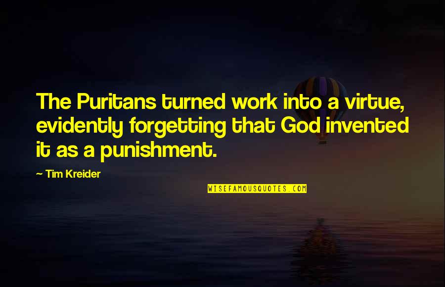 Forgetting God Quotes By Tim Kreider: The Puritans turned work into a virtue, evidently