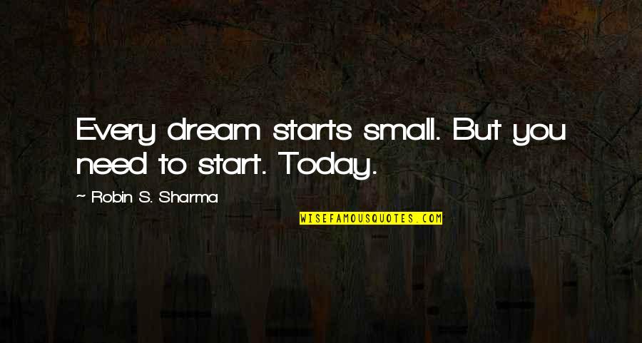 Forgetting Her And Moving On Quotes By Robin S. Sharma: Every dream starts small. But you need to