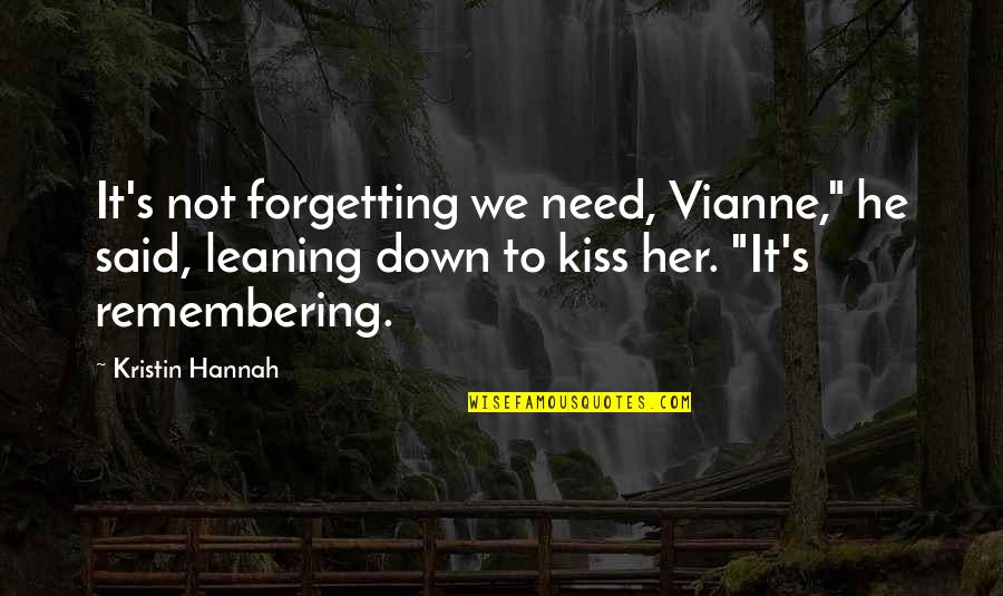 Forgetting Her Quotes By Kristin Hannah: It's not forgetting we need, Vianne," he said,