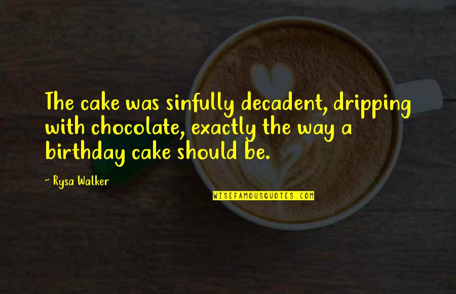 Forgetting Her Quotes By Rysa Walker: The cake was sinfully decadent, dripping with chocolate,