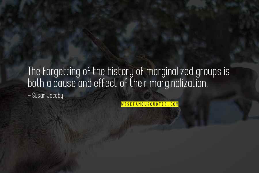 Forgetting History Quotes By Susan Jacoby: The forgetting of the history of marginalized groups