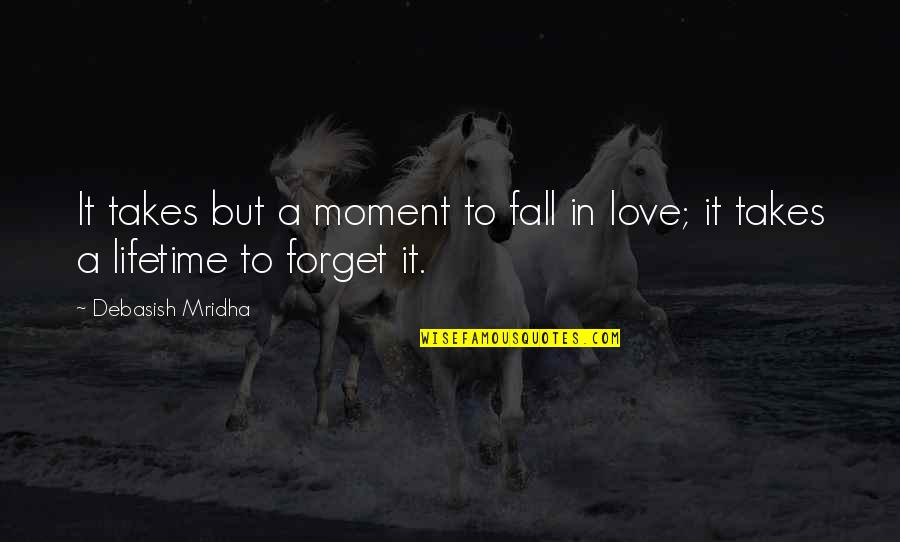 Forgetting Love Quotes By Debasish Mridha: It takes but a moment to fall in