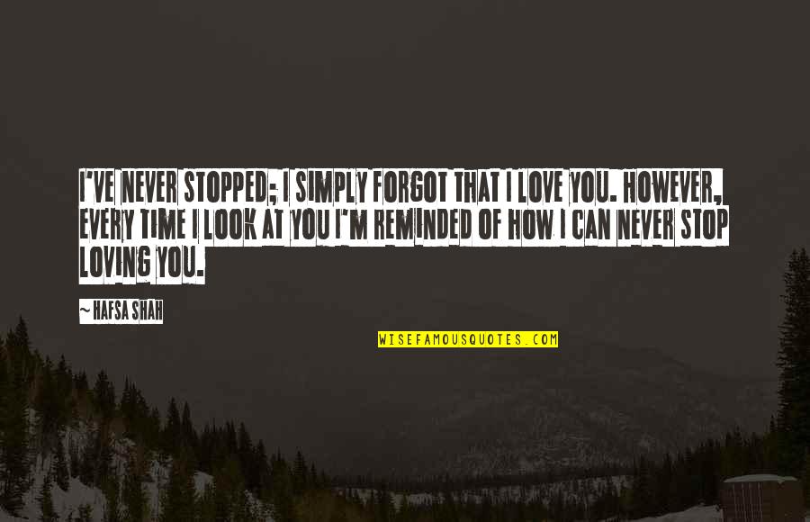 Forgetting Love Quotes By Hafsa Shah: I've never stopped; I simply forgot that I