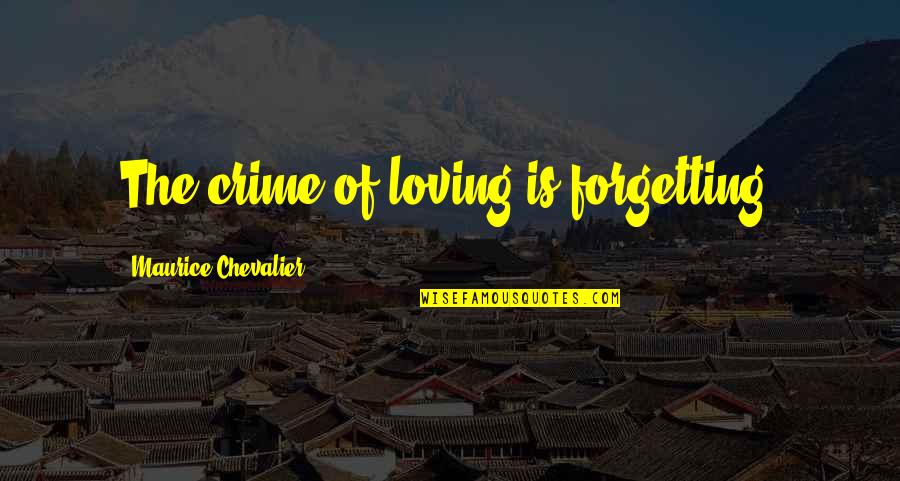 Forgetting Love Quotes By Maurice Chevalier: The crime of loving is forgetting.