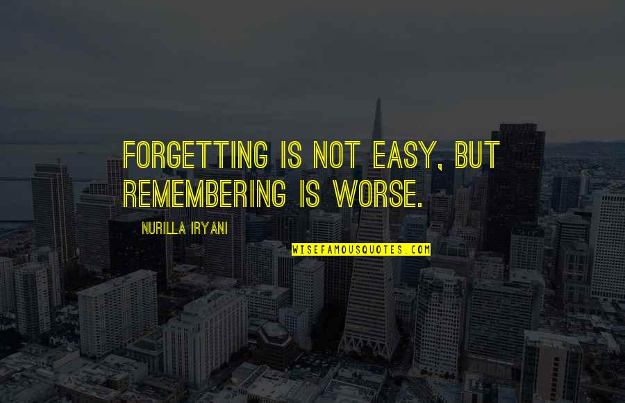 Forgetting Love Quotes By Nurilla Iryani: Forgetting is not easy, but remembering is worse.
