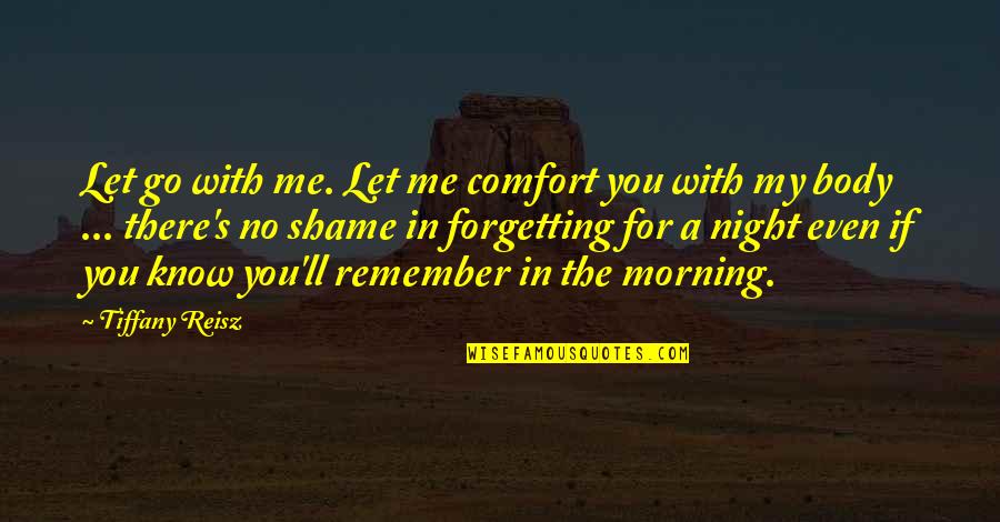 Forgetting Love Quotes By Tiffany Reisz: Let go with me. Let me comfort you