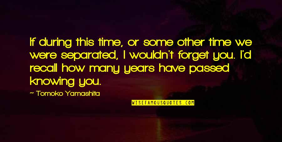 Forgetting Love Quotes By Tomoko Yamashita: If during this time, or some other time