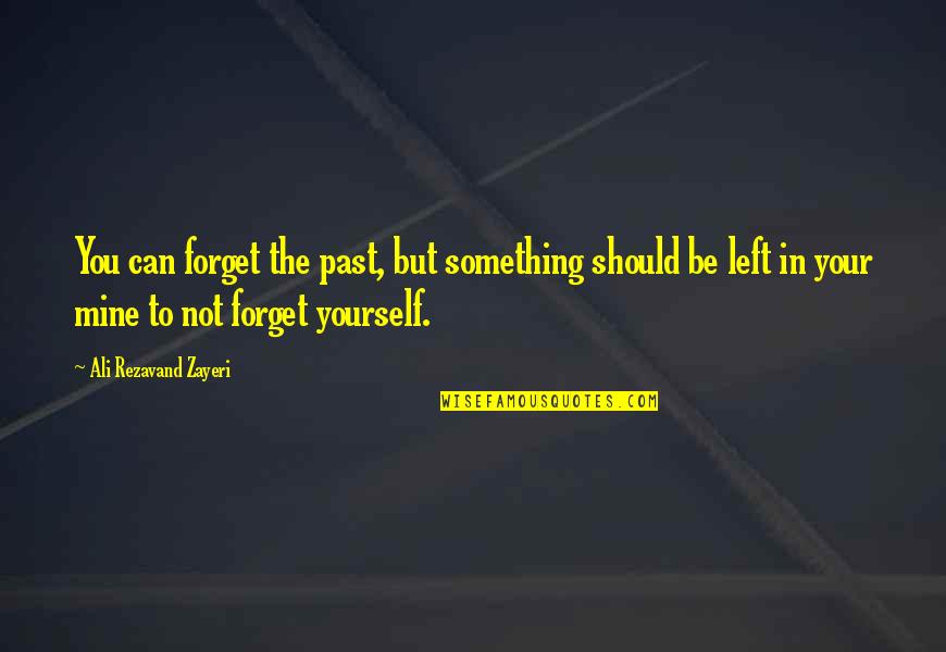 Forgetting Our Past Quotes By Ali Rezavand Zayeri: You can forget the past, but something should