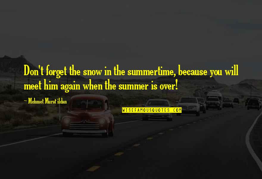 Forgetting Our Past Quotes By Mehmet Murat Ildan: Don't forget the snow in the summertime, because