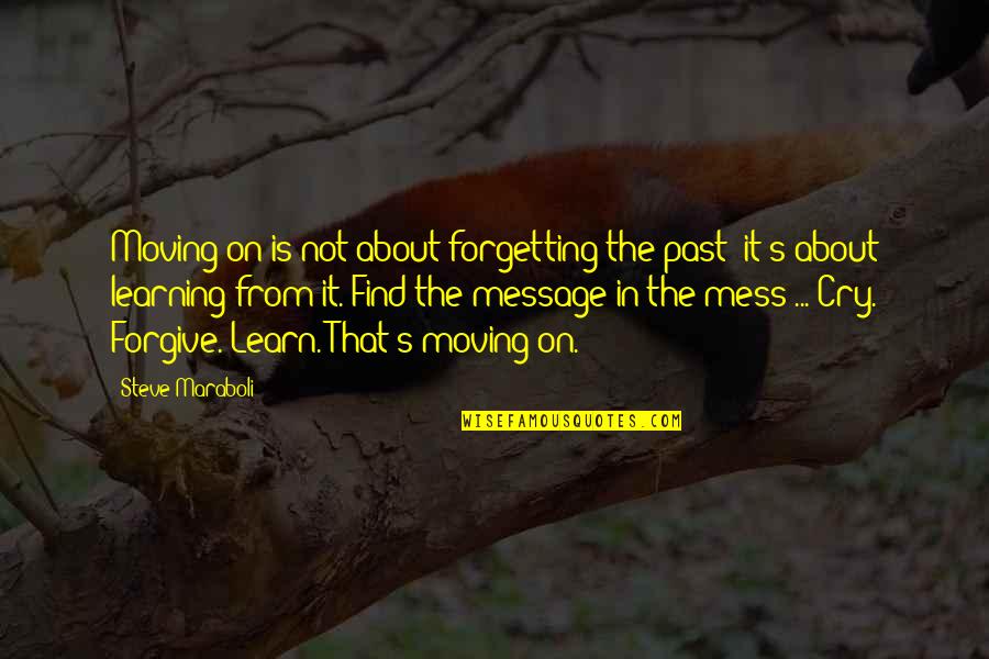 Forgetting Past Quotes By Steve Maraboli: Moving on is not about forgetting the past;