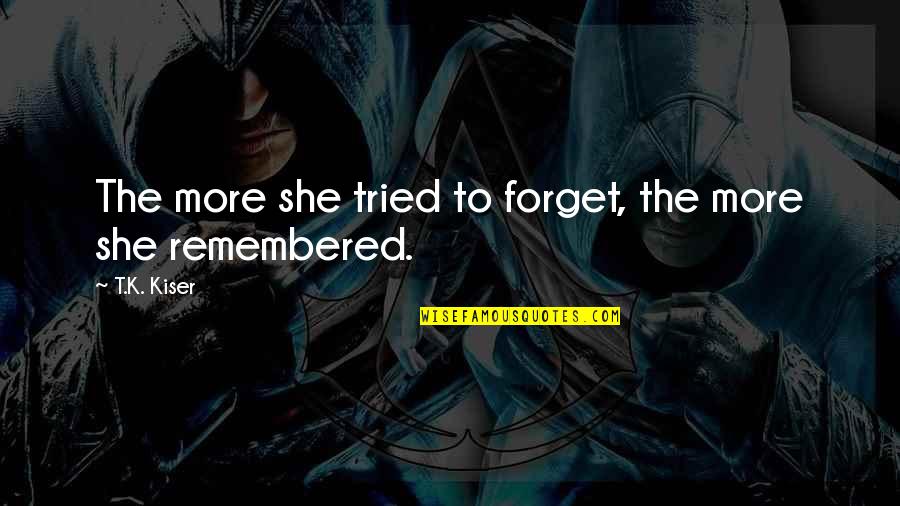 Forgetting Past Quotes By T.K. Kiser: The more she tried to forget, the more