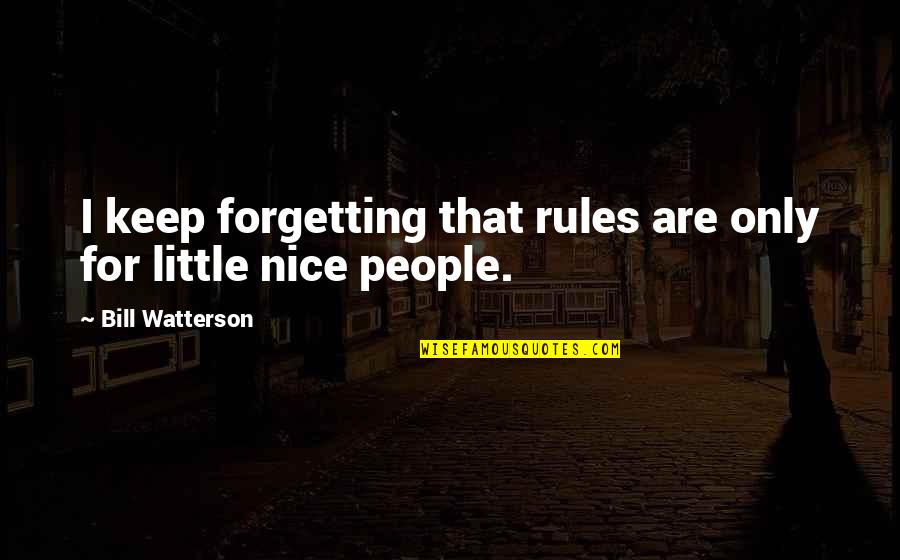 Forgetting People Quotes By Bill Watterson: I keep forgetting that rules are only for