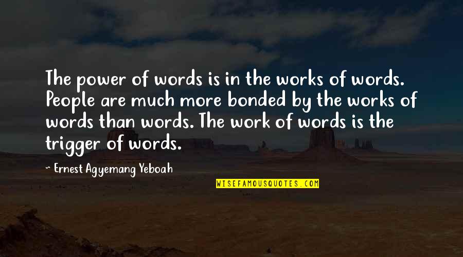 Forgetting People Quotes By Ernest Agyemang Yeboah: The power of words is in the works