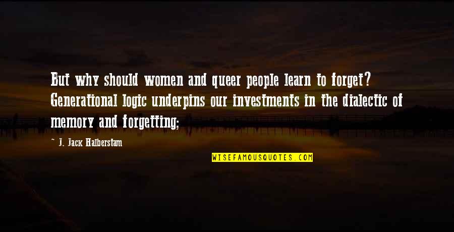 Forgetting People Quotes By J. Jack Halberstam: But why should women and queer people learn