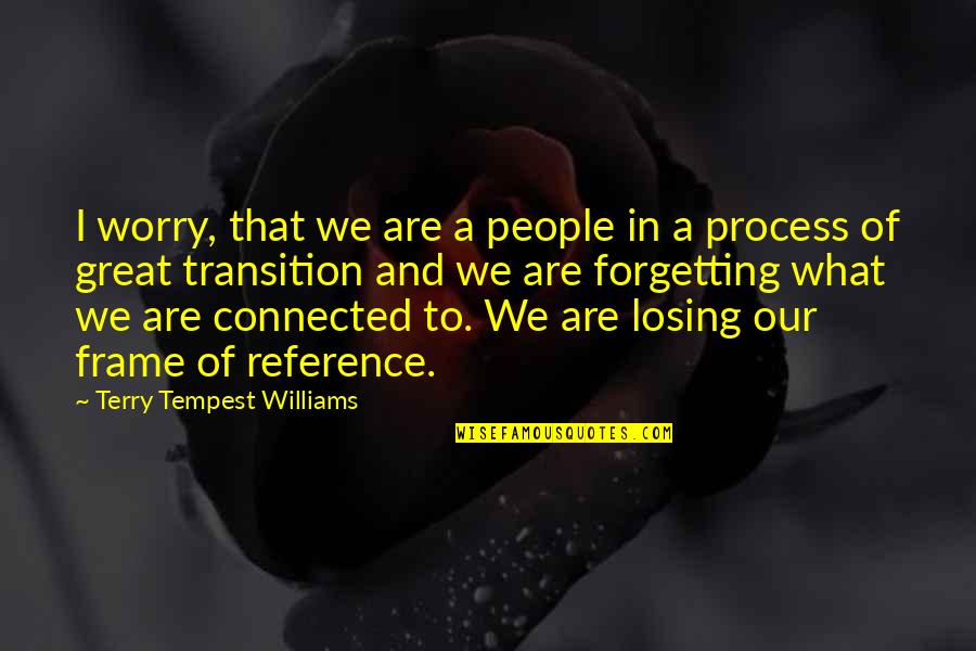 Forgetting People Quotes By Terry Tempest Williams: I worry, that we are a people in