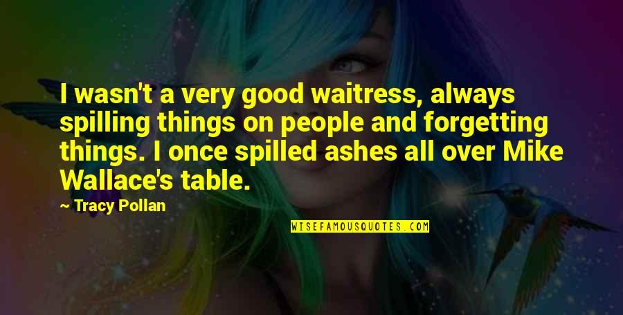 Forgetting People Quotes By Tracy Pollan: I wasn't a very good waitress, always spilling