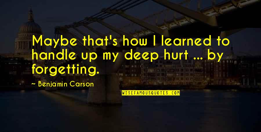 Forgetting Quotes By Benjamin Carson: Maybe that's how I learned to handle up