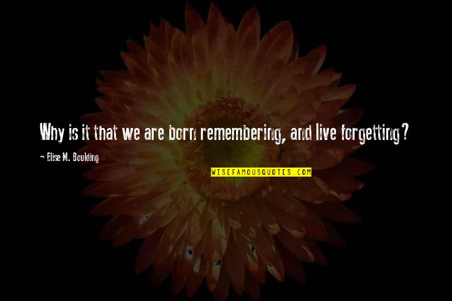 Forgetting Quotes By Elise M. Boulding: Why is it that we are born remembering,