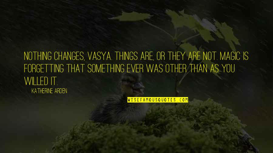 Forgetting Quotes By Katherine Arden: Nothing changes, Vasya. Things are, or they are