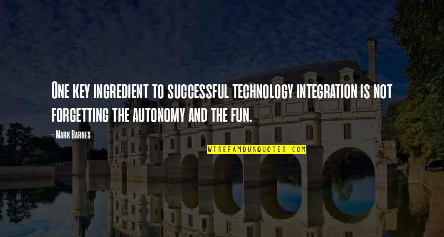 Forgetting Quotes By Mark Barnes: One key ingredient to successful technology integration is