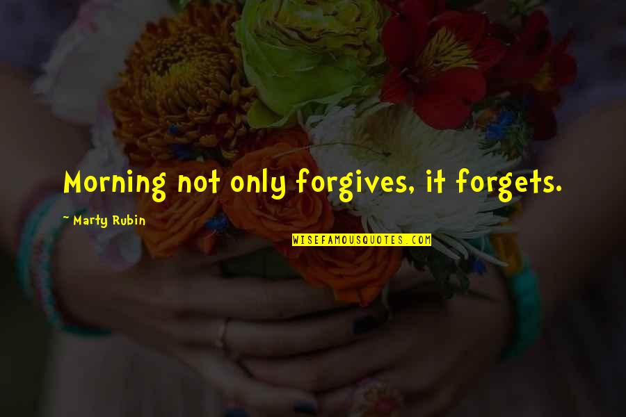 Forgetting Quotes By Marty Rubin: Morning not only forgives, it forgets.