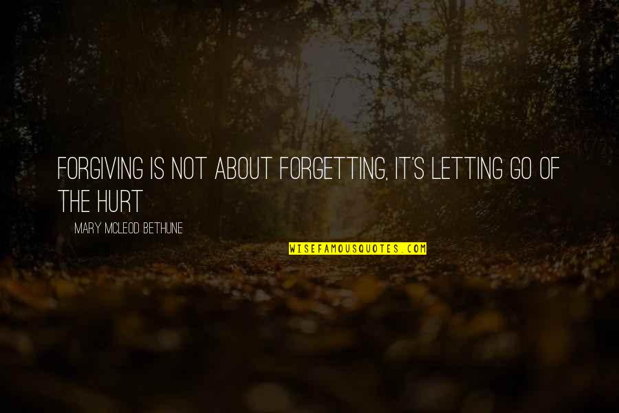 Forgetting Quotes By Mary McLeod Bethune: Forgiving is not about forgetting, it's letting go