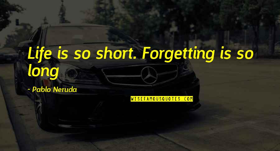 Forgetting Quotes By Pablo Neruda: Life is so short. Forgetting is so long