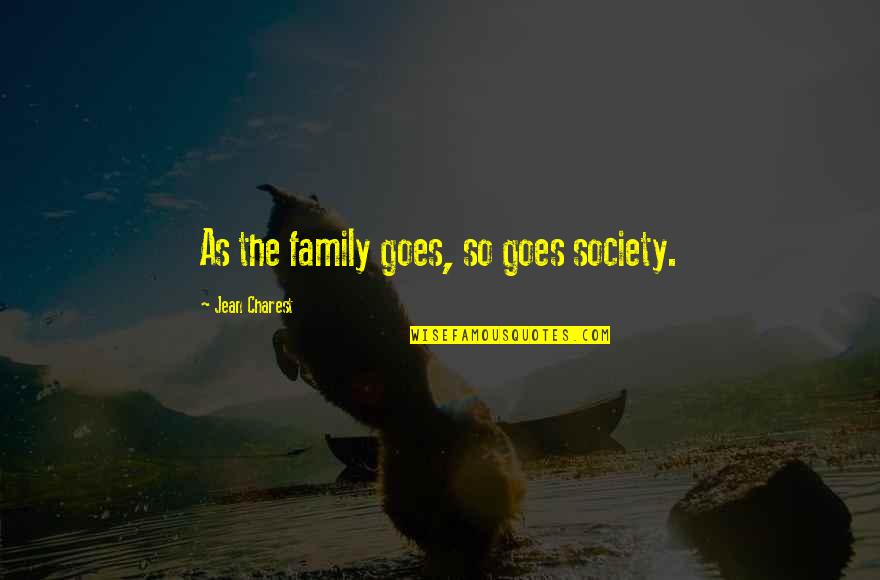 Forgetting The Bad And Remembering The Good Quotes By Jean Charest: As the family goes, so goes society.