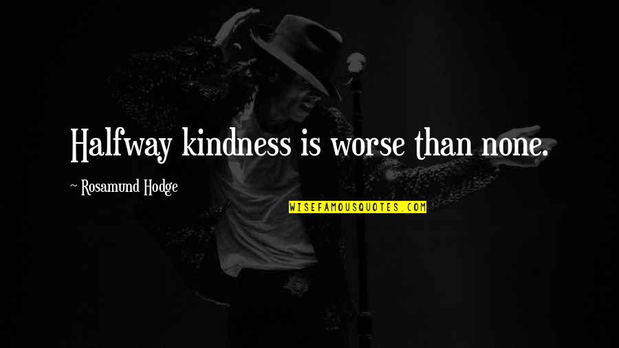 Forgetting The Bad And Remembering The Good Quotes By Rosamund Hodge: Halfway kindness is worse than none.