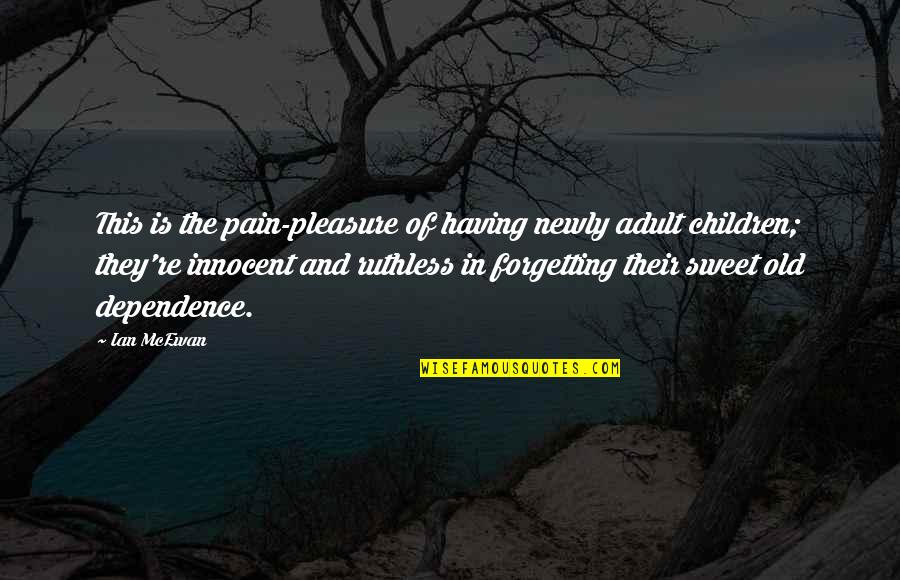 Forgetting The Pain Quotes By Ian McEwan: This is the pain-pleasure of having newly adult