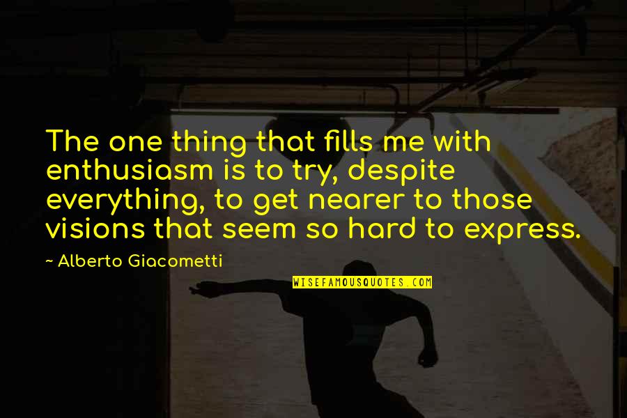 Forgetting The Past And Looking Forward To The Future Quotes By Alberto Giacometti: The one thing that fills me with enthusiasm