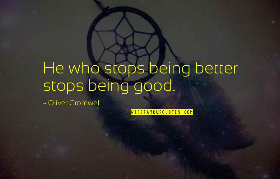 Forgetting The Past And Looking Forward To The Future Quotes By Oliver Cromwell: He who stops being better stops being good.