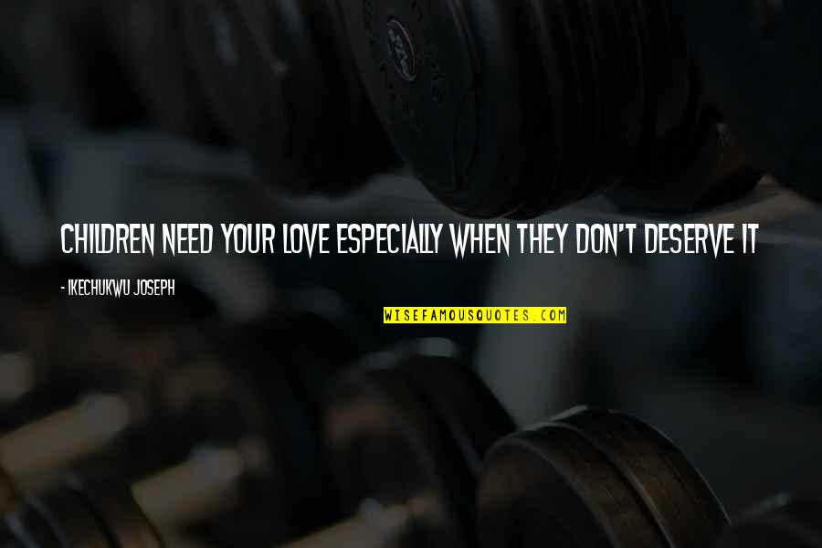 Forgetting The Past And Looking To The Future Quotes By Ikechukwu Joseph: Children need your LOVE especially when they don't Forgetting The Past And Looking To The Future Quotes By Ikechukwu Joseph: Children need your LOVE especially when they don't