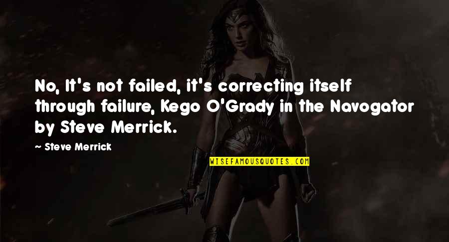 Forgetting The Past And Looking To The Future Quotes By Steve Merrick: No, It's not failed, it's correcting itself through Forgetting The Past And Looking To The Future Quotes By Steve Merrick: No, It's not failed, it's correcting itself through