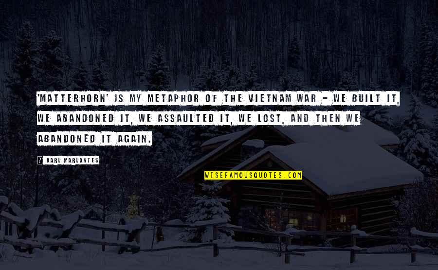 Forgetting The Past And Starting Over Quotes By Karl Marlantes: 'Matterhorn' is my metaphor of the Vietnam War