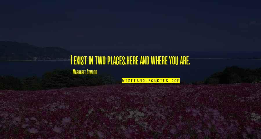 Forgetting The Past Love Quotes By Margaret Atwood: I exist in two places,here and where you