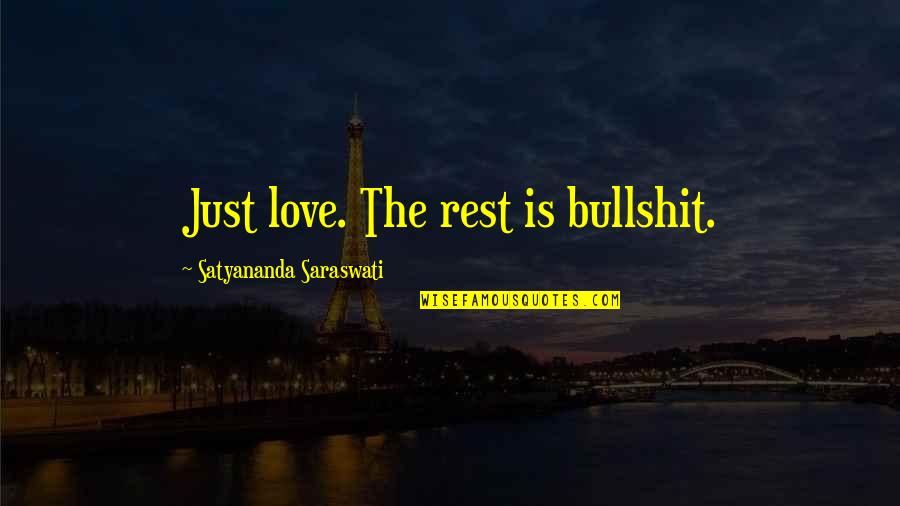 Forgetting The Past Love Quotes By Satyananda Saraswati: Just love. The rest is bullshit.