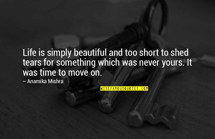 Forgetting The Past Tumblr Quotes By Anamika Mishra: Life is simply beautiful and too short to