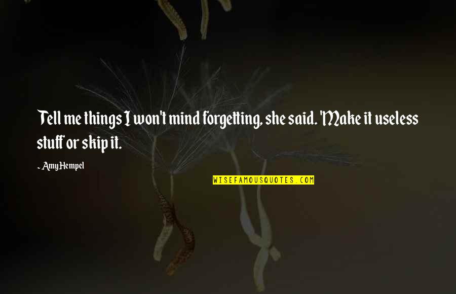 Forgetting Things Quotes By Amy Hempel: Tell me things I won't mind forgetting, she