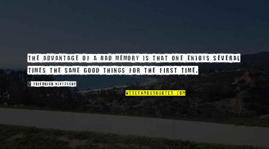 Forgetting Things Quotes By Friedrich Nietzsche: The advantage of a bad memory is that Forgetting Things Quotes By Friedrich Nietzsche: The advantage of a bad memory is that