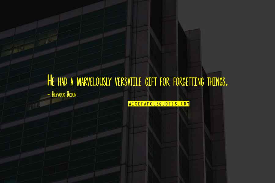 Forgetting Things Quotes By Heywood Broun: He had a marvelously versatile gift for forgetting Forgetting Things Quotes By Heywood Broun: He had a marvelously versatile gift for forgetting