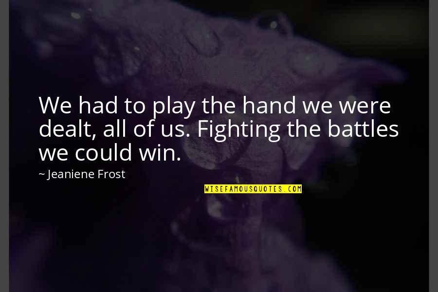 Forgetting Things Quotes By Jeaniene Frost: We had to play the hand we were Forgetting Things Quotes By Jeaniene Frost: We had to play the hand we were