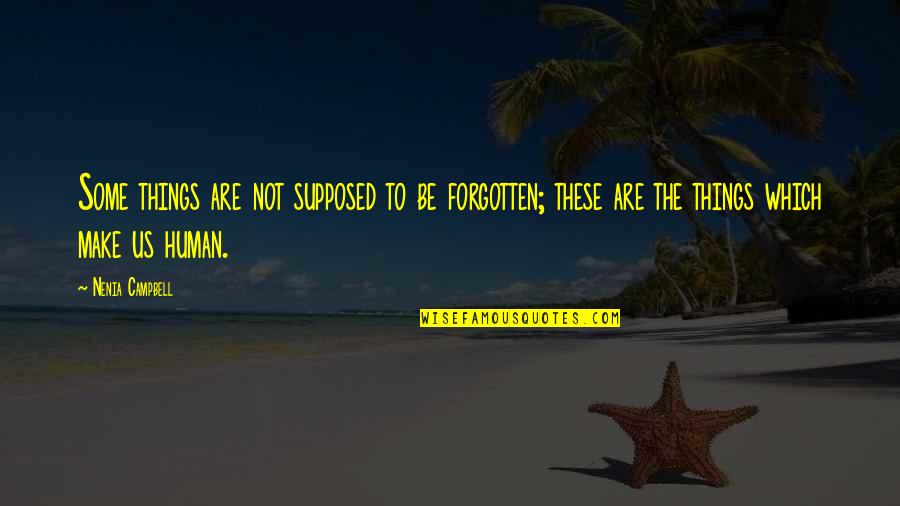 Forgetting Things Quotes By Nenia Campbell: Some things are not supposed to be forgotten; Forgetting Things Quotes By Nenia Campbell: Some things are not supposed to be forgotten;
