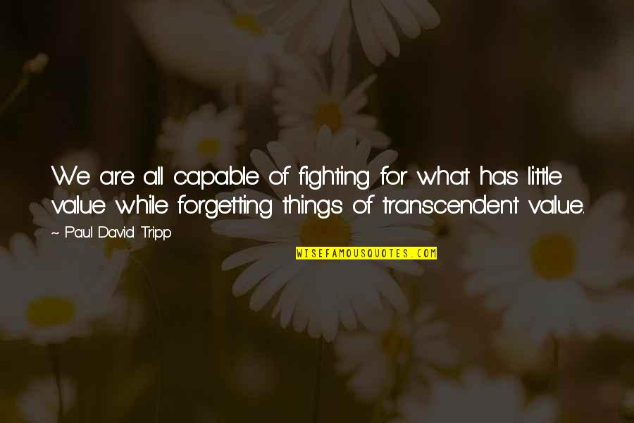 Forgetting Things Quotes By Paul David Tripp: We are all capable of fighting for what Forgetting Things Quotes By Paul David Tripp: We are all capable of fighting for what
