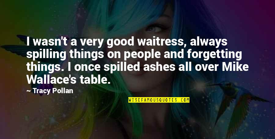 Forgetting Things Quotes By Tracy Pollan: I wasn't a very good waitress, always spilling Forgetting Things Quotes By Tracy Pollan: I wasn't a very good waitress, always spilling