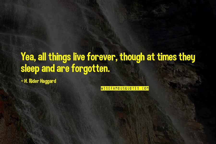 Forgetting To Live Quotes By H. Rider Haggard: Yea, all things live forever, though at times